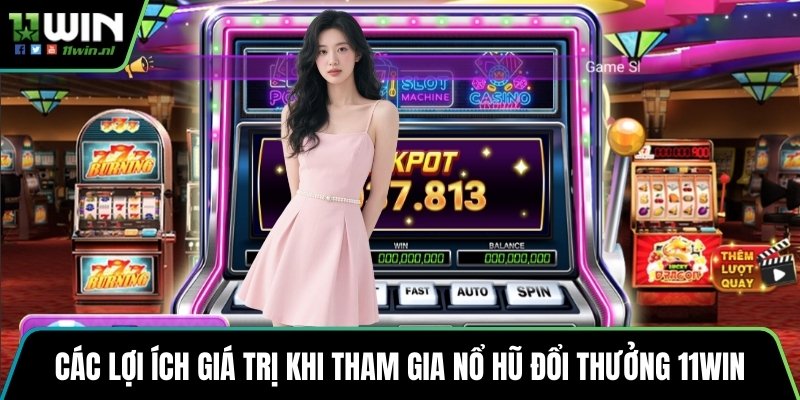Các lợi ích giá trị khi tham gia nổ hũ đổi thưởng 11win