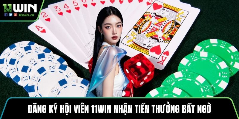 Đăng ký hội viên 11win nhận tiền thưởng bất ngờ