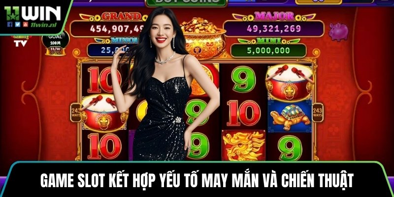 Game slot kết hợp yếu tố may mắn và chiến thuật