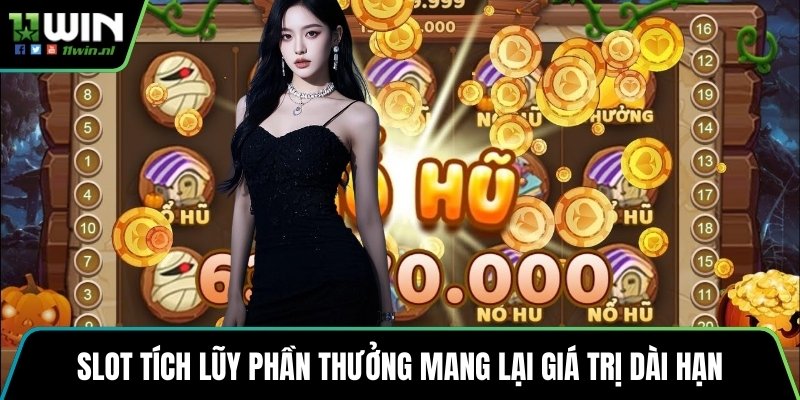 Slot tích lũy phần thưởng mang lại giá trị dài hạn