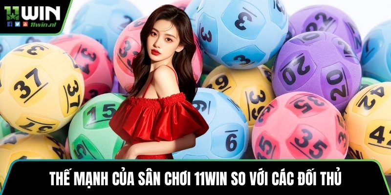 Thế mạnh của sân chơi 11win so với các đối thủ